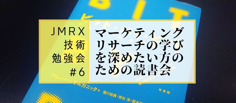 JMRX技術勉強会#6 〜マーケティングリサーチの学びを深めたい方のための読書会〜