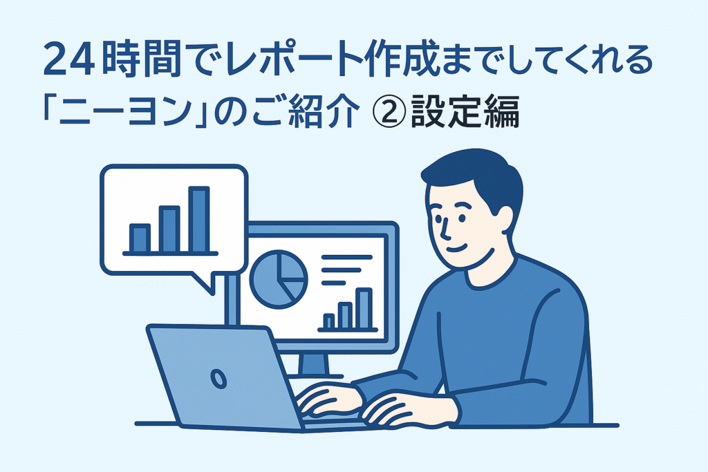24時間でレポート作成までしてくれる「ニーヨン」のご紹介②設定編 	～リサーチャー目線でご紹介～