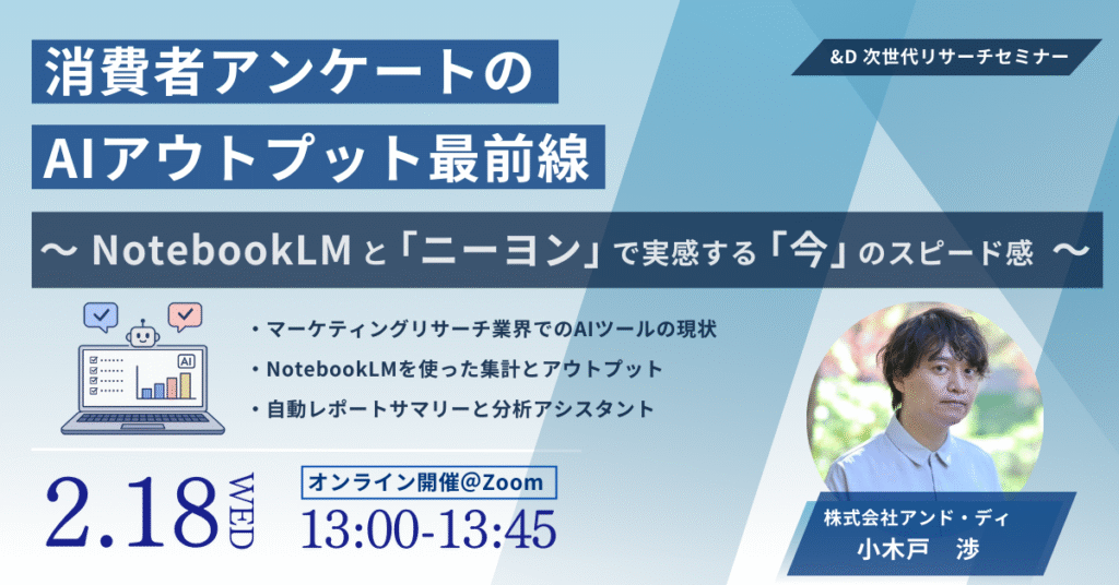 【2/18 13:00開催｜無料オンラインセミナー】消費者アンケートのAIアウトプット最前線　～NotebookLMと「ニーヨン」で実感する「今」のスピード感～